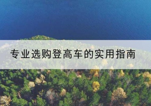 江陵电动登高车厂家推荐-专业选购登高车的实用指南